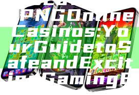 Discover Top PNG Online Casinos: Your Guide to Safe and Exciting Gaming Experiences