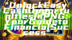 "Unlock Easy Cash Opportunities in PNG: Your Guide to Financial Success"