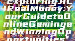 "Exploring JILI Real Money: Your Guide to Online Gaming and Winning Opportunities"