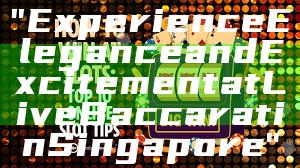 "Experience Elegance and Excitement at Live Baccarat in Singapore"