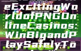 "Discover the Exciting World of PNG Online Casinos: Win Big and Play Safely Today!"