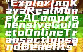 "Exploring Kaya Real Money: A Comprehensive Guide to Online Transactions and Benefits"