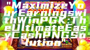 "Maximize Your Earnings with WinPGK: The Ultimate Easy Cash PNG Solution"