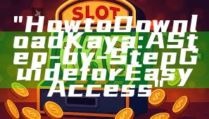 "How to Download Kaya: A Step-by-Step Guide for Easy Access"