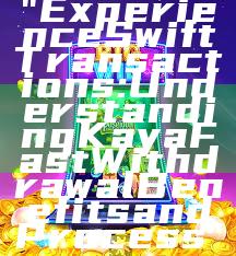 "Experience Swift Transactions: Understanding Kaya Fast Withdrawal Benefits and Process"