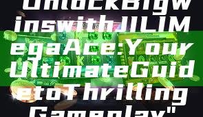 "Unlock Big Wins with JILI Mega Ace: Your Ultimate Guide to Thrilling Gameplay"