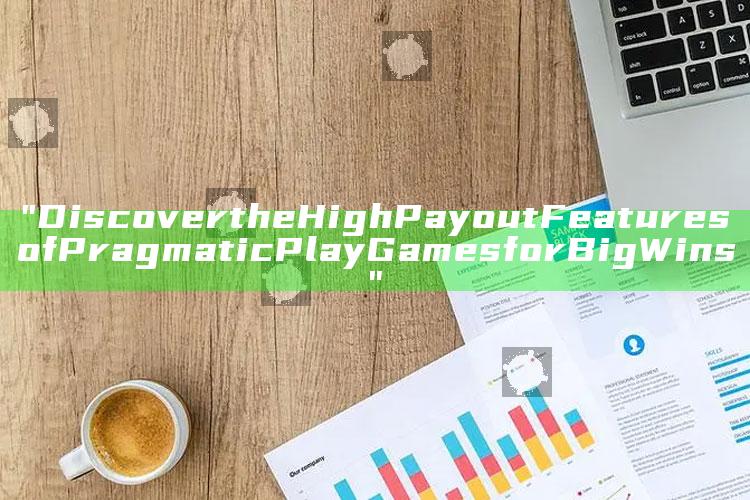"Discover the High Payout Features of Pragmatic Play Games for Big Wins"
