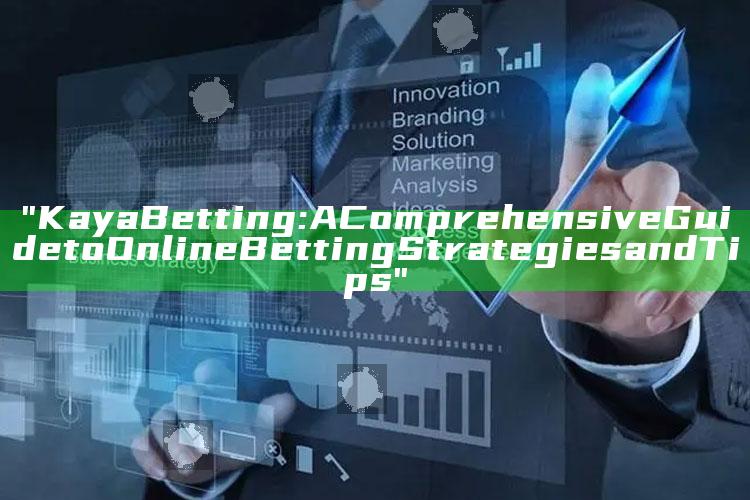 "Kaya Betting: A Comprehensive Guide to Online Betting Strategies and Tips"