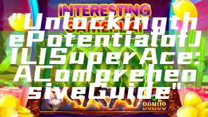 "Unlocking the Potential of JILI Super Ace: A Comprehensive Guide"