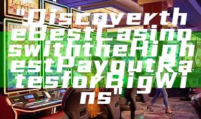 "Discover the Best Casinos with the Highest Payout Rates for Big Wins"
