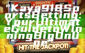 "Kaya918 Sports Betting: Your Ultimate Guide to Winning Big Online"