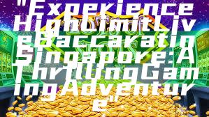 "Experience High Limit Live Baccarat in Singapore: A Thrilling Gaming Adventure"