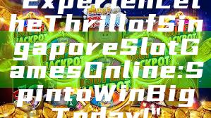 "Experience the Thrill of Singapore Slot Games Online: Spin to Win Big Today!"