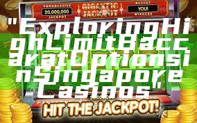 "Exploring High Limit Baccarat Options in Singapore Casinos"